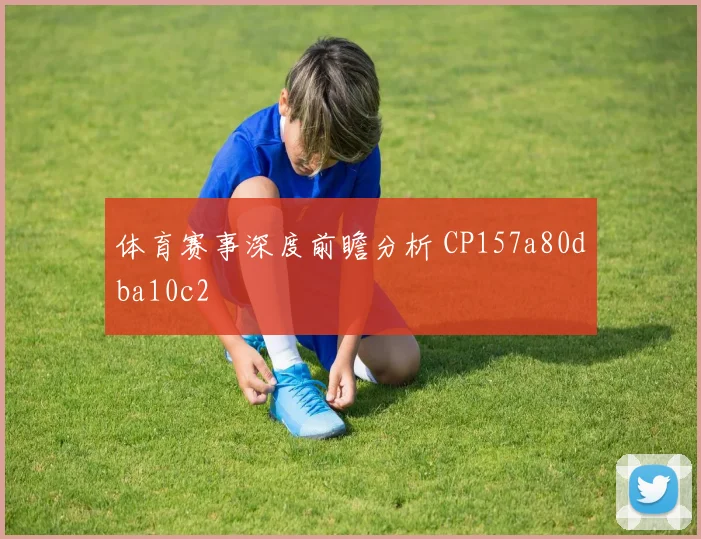体育赛事深度前瞻分析 CP157a80dba10c2