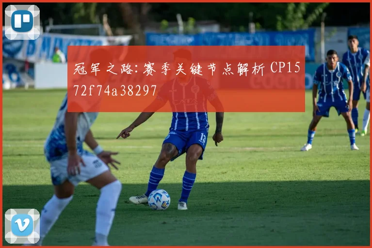 冠军之路:赛季关键节点解析 CP1572f74a38297