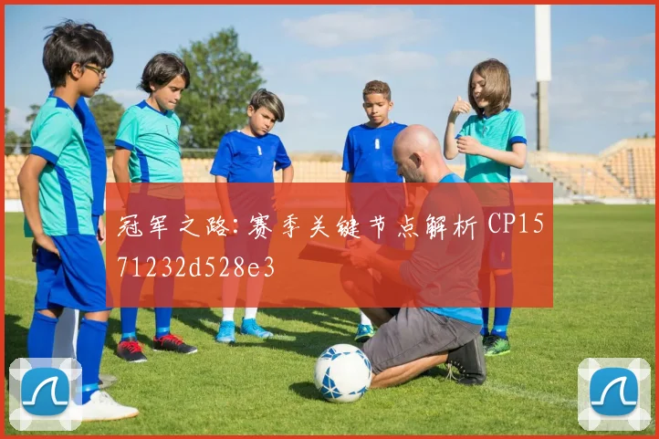 冠军之路:赛季关键节点解析 CP1571232d528e3